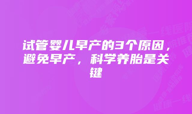 试管婴儿早产的3个原因，避免早产，科学养胎是关键