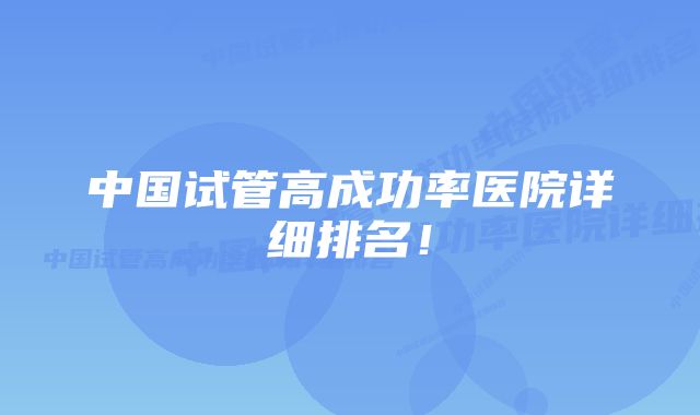 中国试管高成功率医院详细排名！