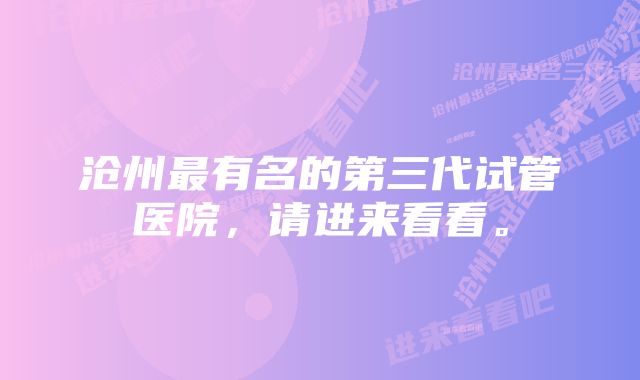 沧州最有名的第三代试管医院，请进来看看。