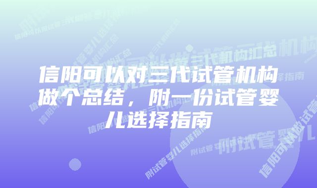 信阳可以对三代试管机构做个总结，附一份试管婴儿选择指南