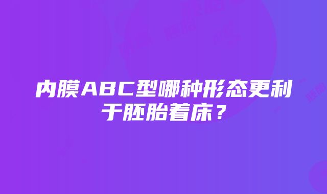 内膜ABC型哪种形态更利于胚胎着床？