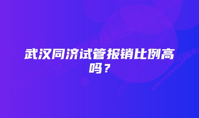 武汉同济试管报销比例高吗？