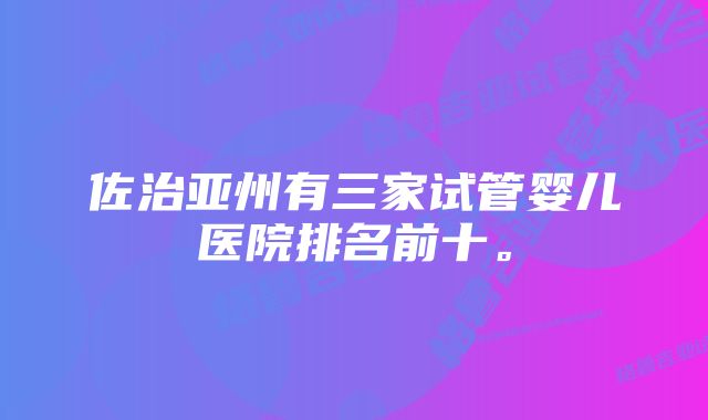 佐治亚州有三家试管婴儿医院排名前十。