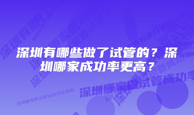 深圳有哪些做了试管的？深圳哪家成功率更高？