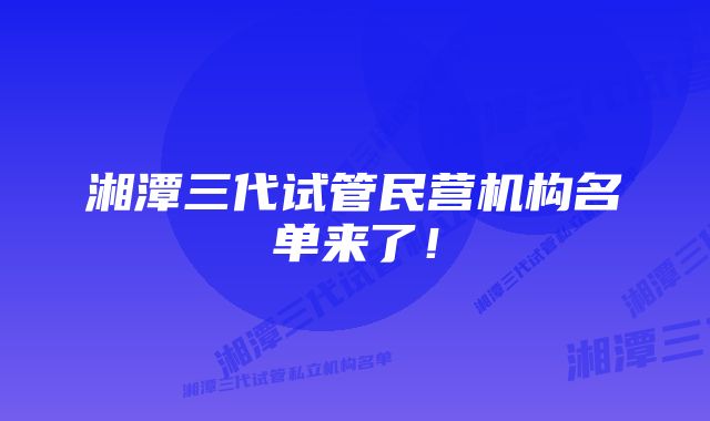 湘潭三代试管民营机构名单来了！