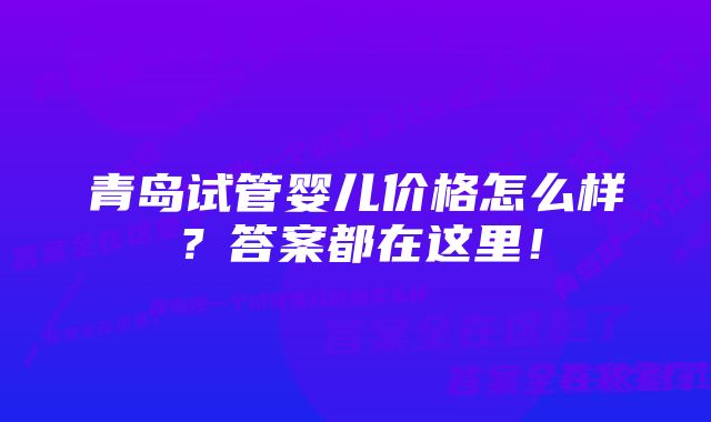 青岛试管婴儿价格怎么样？答案都在这里！