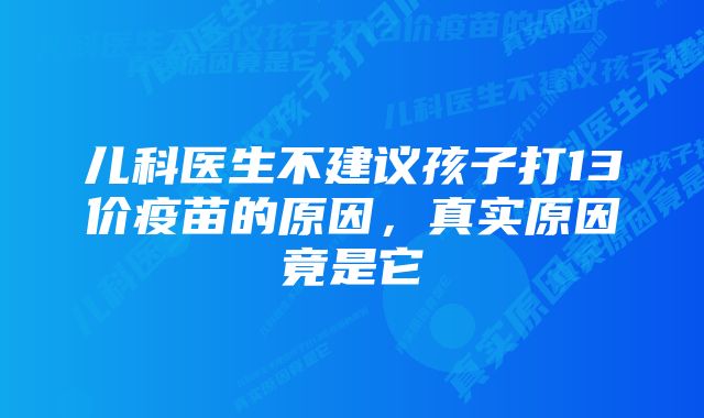 儿科医生不建议孩子打13价疫苗的原因，真实原因竟是它