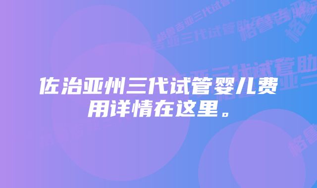 佐治亚州三代试管婴儿费用详情在这里。