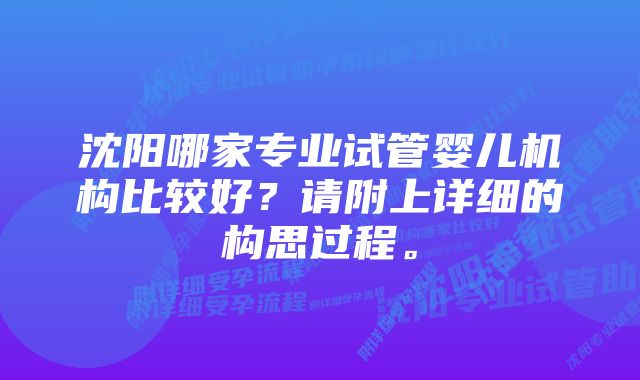 沈阳哪家专业试管婴儿机构比较好？请附上详细的构思过程。