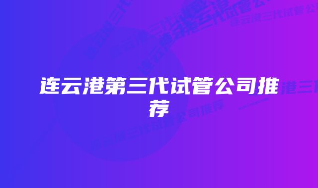 连云港第三代试管公司推荐