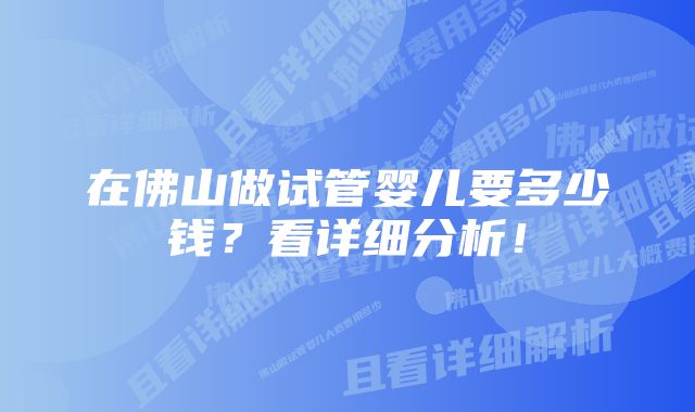 在佛山做试管婴儿要多少钱？看详细分析！