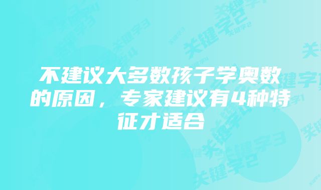 不建议大多数孩子学奥数的原因，专家建议有4种特征才适合