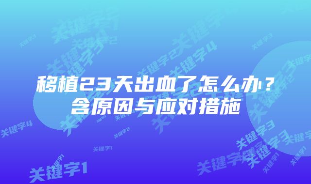 移植23天出血了怎么办？含原因与应对措施