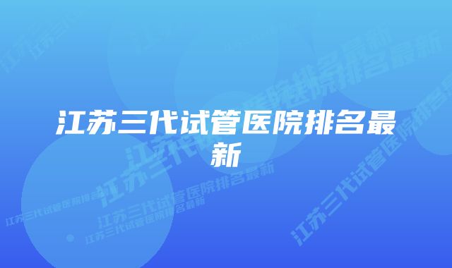 江苏三代试管医院排名最新