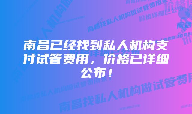 南昌已经找到私人机构支付试管费用，价格已详细公布！