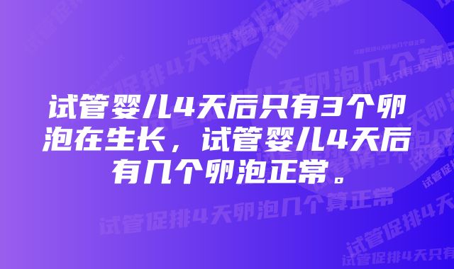 试管婴儿4天后只有3个卵泡在生长，试管婴儿4天后有几个卵泡正常。