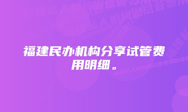 福建民办机构分享试管费用明细。