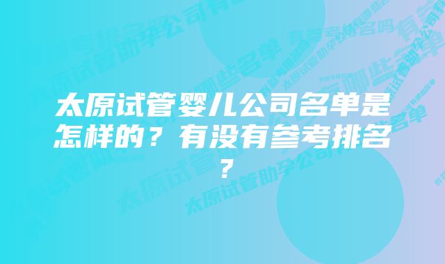 太原试管婴儿公司名单是怎样的？有没有参考排名？