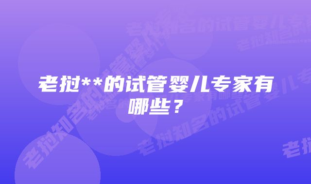 老挝**的试管婴儿专家有哪些？