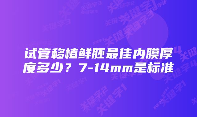 试管移植鲜胚最佳内膜厚度多少？7-14mm是标准