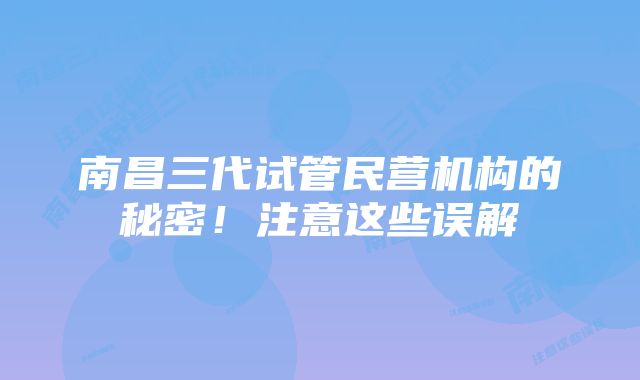 南昌三代试管民营机构的秘密！注意这些误解