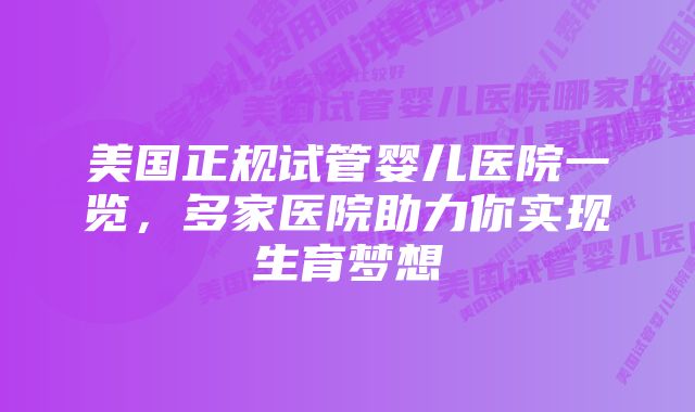 美国正规试管婴儿医院一览，多家医院助力你实现生育梦想