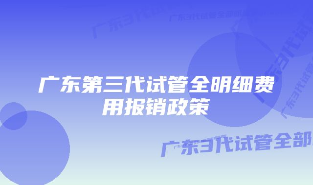 广东第三代试管全明细费用报销政策