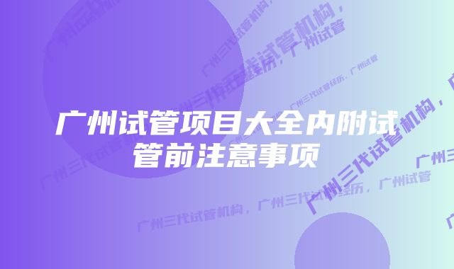 广州试管项目大全内附试管前注意事项