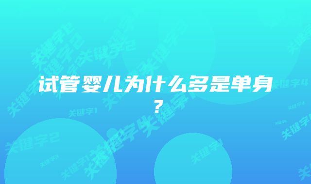 试管婴儿为什么多是单身？