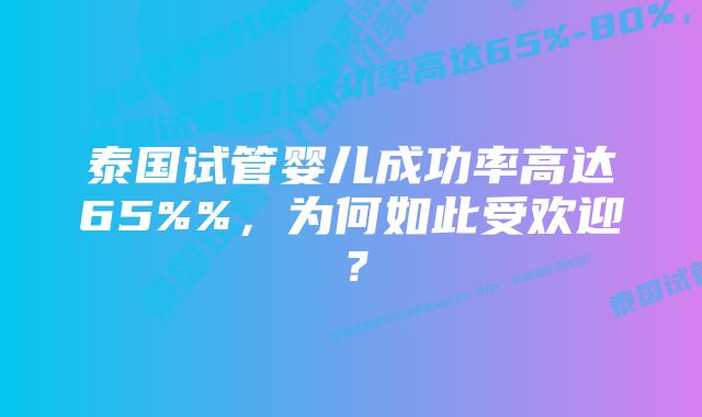 泰国试管婴儿成功率高达65%%，为何如此受欢迎？