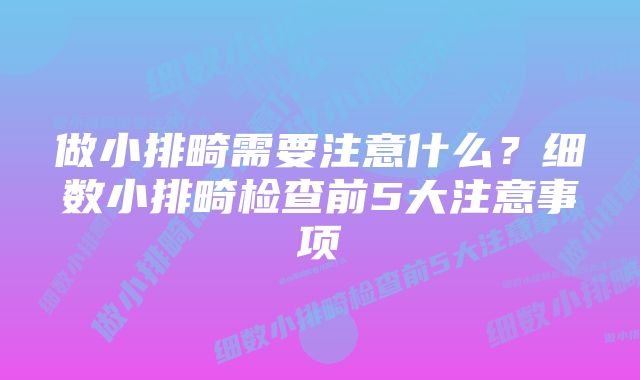 做小排畸需要注意什么？细数小排畸检查前5大注意事项