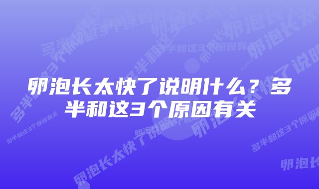 卵泡长太快了说明什么？多半和这3个原因有关