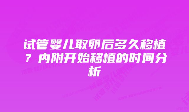 试管婴儿取卵后多久移植？内附开始移植的时间分析