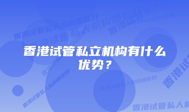 香港试管私立机构有什么优势？