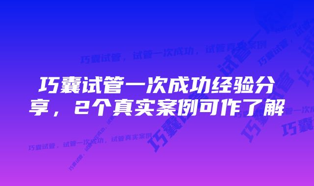 巧囊试管一次成功经验分享，2个真实案例可作了解