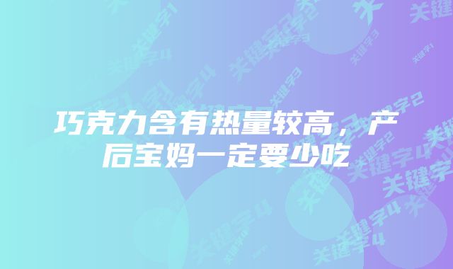 巧克力含有热量较高，产后宝妈一定要少吃