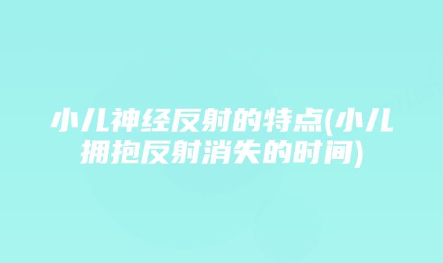 小儿神经反射的特点(小儿拥抱反射消失的时间)