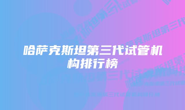 哈萨克斯坦第三代试管机构排行榜