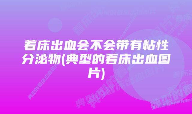 着床出血会不会带有粘性分泌物(典型的着床出血图片)