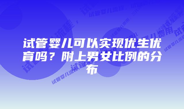 试管婴儿可以实现优生优育吗？附上男女比例的分布