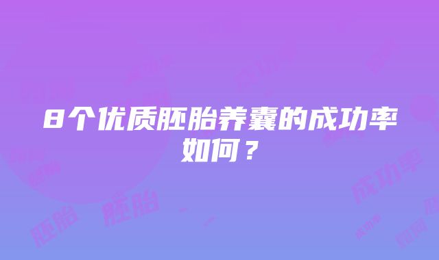 8个优质胚胎养囊的成功率如何？