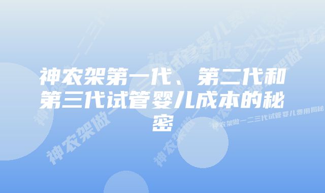 神农架第一代、第二代和第三代试管婴儿成本的秘密