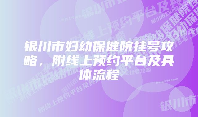 银川市妇幼保健院挂号攻略，附线上预约平台及具体流程