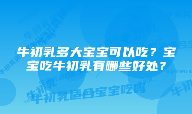 牛初乳多大宝宝可以吃？宝宝吃牛初乳有哪些好处？