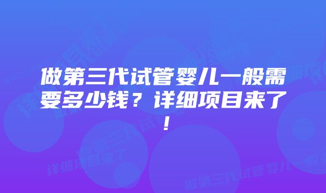 做第三代试管婴儿一般需要多少钱？详细项目来了！