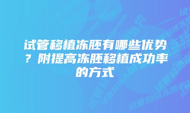 试管移植冻胚有哪些优势？附提高冻胚移植成功率的方式