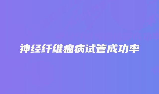 神经纤维瘤病试管成功率