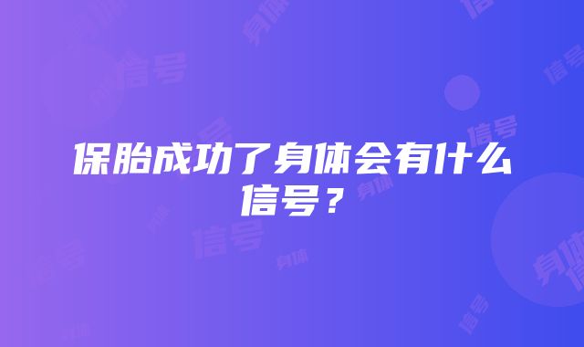 保胎成功了身体会有什么信号？