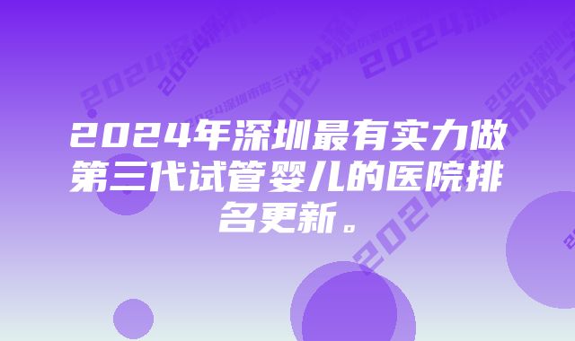 2024年深圳最有实力做第三代试管婴儿的医院排名更新。