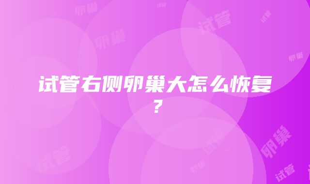 试管右侧卵巢大怎么恢复？